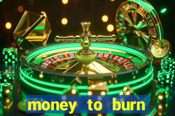 money to burn system pt br